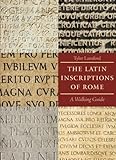 The Latin Inscriptions of Rome: A Walking Guide by Tyler Lansford