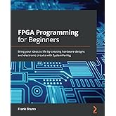 FPGA Programming for Beginners: Bring your ideas to life by creating hardware designs and electronic circuits with SystemVeri