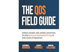 The QOS Field Guide: Guidance, examples, tools, methods, and exercises for using Quality as an Organizational Strategy to bui