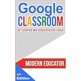 Google Classroom: Get Started and Acquainted in 1 Hr (Modern Educator - Google Classroom)