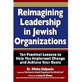 Reimagining Leadership in Jewish Organizations: Ten Practical Lessons to Help You Implement Change and Achieve Your Goals