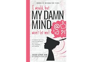 I would, but MY DAMN MIND won't let me: A Guide for Teen Girls: How to Understand and Control Your Thoughts and Feelings (Words of Wisdom for Teens)