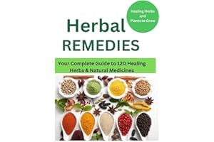 Herbal Remedies: Your Complete Guide to 120 Healing Herbs: Healing Herbs and plants to grow