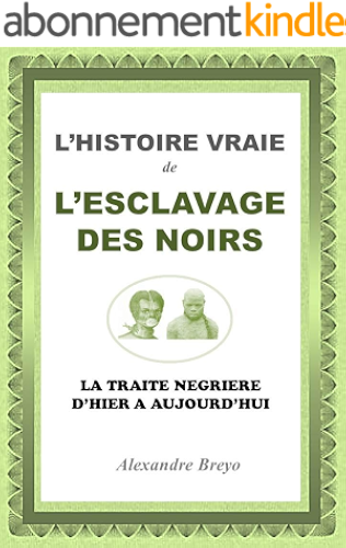 Download L'Histoire Vraie de l'Esclavage des Noirs: La Traite Négrière d'Hier à Aujourd'hui PDF