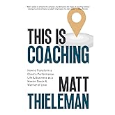 This is Coaching: How to Transform a Client’s Performance, Life, & Business as a Master Coach & Warrior of Love