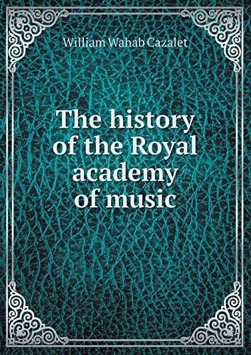 The History of the Royal Academy of Music -  William Wahab Cazalet, Paperback
