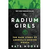 The Radium Girls: The Dark Story of America's Shining Women (Bestselling Historical Nonfiction Gift for Men and Women)