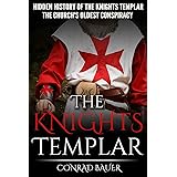 The Knights Templar: The Hidden History of the Knights Templar: The Church’s Oldest Conspiracy (History of the Knights and th