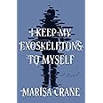 I Keep My Exoskeletons to Myself: A Novel