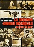 La Seconde Guerre mondiale au jour le jour : 2194 jours de guerre. Chronologie illustrée de la Seco by 