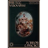 Raw Egg Nationalism in Theory and Practice: Cook Good with the Raw Egg Nationalist (Raw Egg Nationalist Presents)