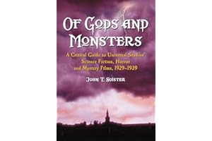 Of Gods and Monsters: A Critical Guide to Universal Studios' Science Fiction, Horror and Mystery Films, 1929-1939