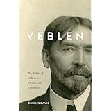 Veblen: The Making of an Economist Who Unmade Economics