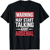 Funny Arsenal Warning May Start Talking About Arsenal T-Shirt