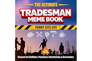 The Ultimate Tradesman Meme Book - Funny Site Life: Humour for Builders, Plumbers, Electricians & Decorators (The Ultimate Me