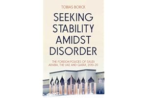 Seeking Stability Amidst Disorder: The Foreign Policies of Saudi Arabia, the UAE and Qatar, 2010-20