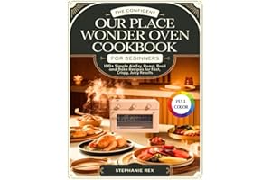 The Confident Our Place Wonder Oven Cookbook for Beginners: 100+ Simple Air Fry, Roast, Broil and Bake Recipes for Fast, Crispy, Juicy Results (Smart Kitchen Appliance Recipes)