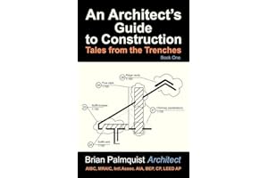 An Architect's Guide to Construction: Tales from the Trenches Book 1 (An Architect's Guide - Tales from the Trenches)