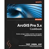 ArcGIS Pro 3.x Cookbook: Create, manage, analyze, maintain, and visualize geospatial data using ArcGIS Pro