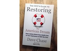 CEO's Guide to Restoring the American Dream: How to Deliver World Class Healthcare to Your Employees at Half the Cost