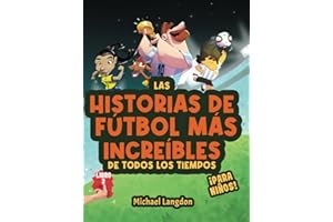 Las historias de fútbol más increíbles de todos los tiempos - ¡para niños! Libro 2: Messi, Marta y otros momentos únicos e inspiradores del deporte (Spanish Edition)