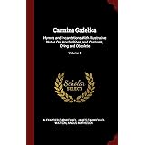 Carmina Gadelica: Hymns and Incantations With Illustrative Notes On Words, Rites, and Customs, Dying and Obsolete; Volume 1