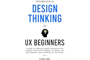 Introduction to Design Thinking for UX Beginners: 5 Steps to Creating a Digital Experience That Engages Users with UX Design,