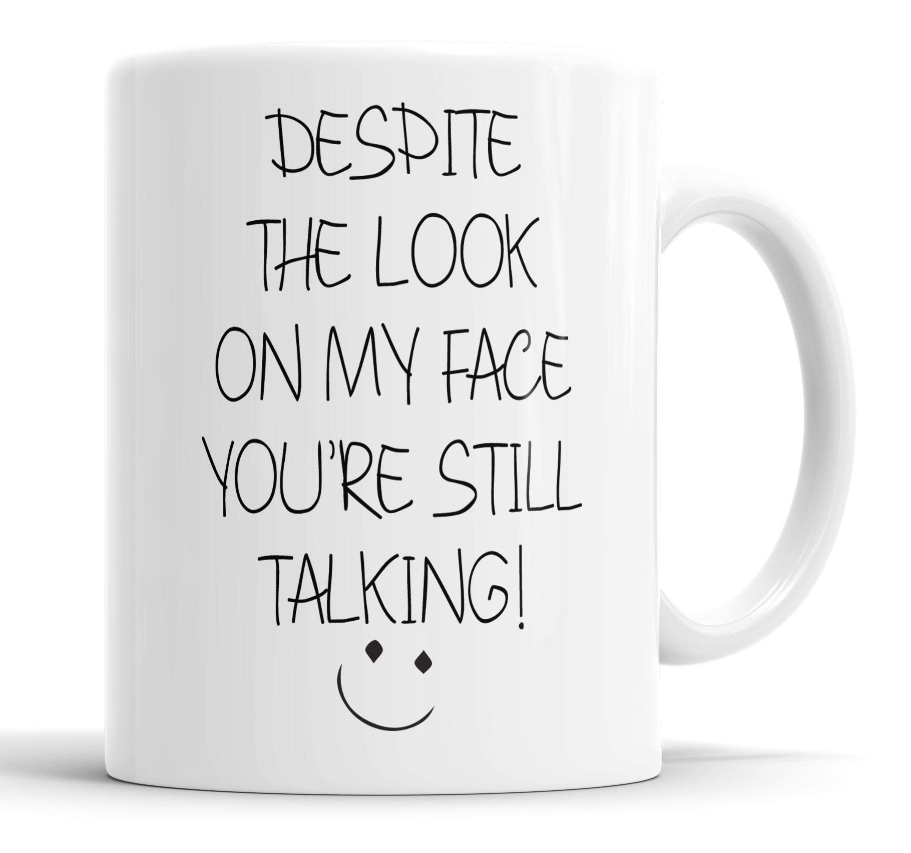 Faithful Prints Funny Sarcastic Mug, Despite The Look On My Face You’re Still Talking, Novelty Ceramic Coffee Cup Gift for Friends, Coworkers, Valentine’s, Birthday, 11oz