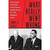 What Really Went Wrong: The West and the Failure of Democracy in the Middle East