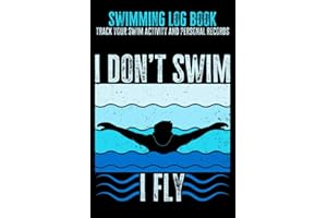 Swimming Log Book - Track Your Swim Activity And Personal Records: I Don't Swim, I Fly - Gift For Swimmers, 6x9 in, 120 Pages