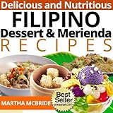 Delicious and Nutritious Filipino Dessert and Merienda Recipes: Affordable, Easy and Tasty Meals You Will Love (Bestselling Filipino Recipes Book 3)