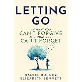 Letting Go: Of What You Can’t Forgive And What You Can’t Forget