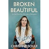 Broken and Beautiful: Let God Turn Your Mess into a Masterpiece