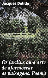 Livro Os jardins ou a arte de aformosear as paisagens: Poema: A beleza dos jardins e a poesia da natureza
