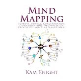 Mind Mapping: Improve Memory, Concentration, Communication, Organization, Creativity, and Time Management (Mental Performance)