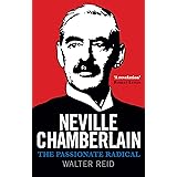 Neville Chamberlain: The Passionate Radical