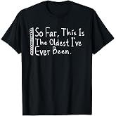 So Far This Is The Oldest I've Ever Been Funny Birthday Tee T-Shirt for Men Women