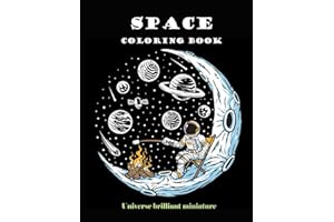 Space Coloring Book: Brilliant Miniature Universe. A beautiful collection of 95 Outer Space Adventures, Galaxy, Astronaut, Space Ship, UFO, Aliens, ... for Boys, Girls, Teens and Adult