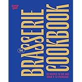 The Brasserie Cookbook: 70 Recipes to Drink and Eat À La Française