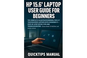 HP 15.6" Laptop User Guide for Beginners and Seniors: The Complete Illustrated Manual for HP Touchscreen Laptops with Windows 11 — Step-by-Step Setup, Tips, and Troubleshooting (Covers Model 15-fc0399nr and Similar Series)