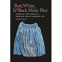 Red, White, and Black Make Blue: Indigo in the Fabric of Colonial South Carolina Life