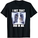 I Got that Dog in Me Xray Meme T-Shirt