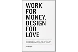 Work for Money, Design for Love: Answers to the Most Frequently Asked Questions About Starting and Running a Successful Design Business (Voices That Matter)