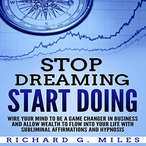 [F.R.E.E] Stop Dreaming Start Doing: Wire Your Mind to Be a Game Changer in Business and Allow Wealth to Flow [W.O.R.D]