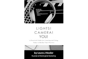 Lights! Camera! YOU!: A Practical Guide for Creating and Using Video to Market Your Practice