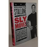 Sly Moves: My Proven Program to Lose Weight, Build Strength, Gain Will Power, and Live your Dream &ndash; A Celebrity Guide to Health and Exercise
