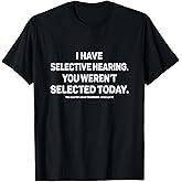 I Have Selective Hearing You Werent Selected Today Funny T-Shirt, Small, Black