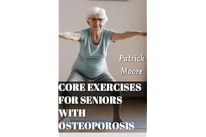 CORE EXERCISES FOR SENIORS WITH OSTEOPOROSIS: Daily Friendly Exercises Routines for Elderly with Osteoporosis to Improve Bala