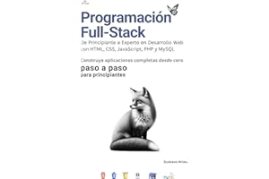 Programación Full-Stack: De Principiante a Experto en Desarrollo Web con HTML, CSS, JavaScript, PHP y MySQL: Aprende a crear aplicaciones web ... en el desarrollo Full-Stack (Spanish Edition)