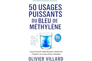 50 usages puissants du bleu de méthylène: Le protocole naturel pour restaurer l’esprit, le corps et les cellules